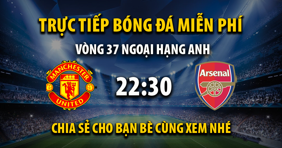 Trực tiếp Manchester Utd vs Arsenal lúc 22:30 ngày 12/05/2024 - Xoilac TV